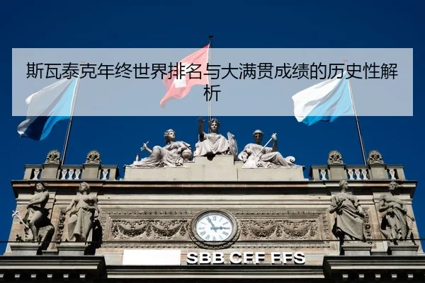 斯瓦泰克年终世界排名与大满贯成绩的历史性解析
